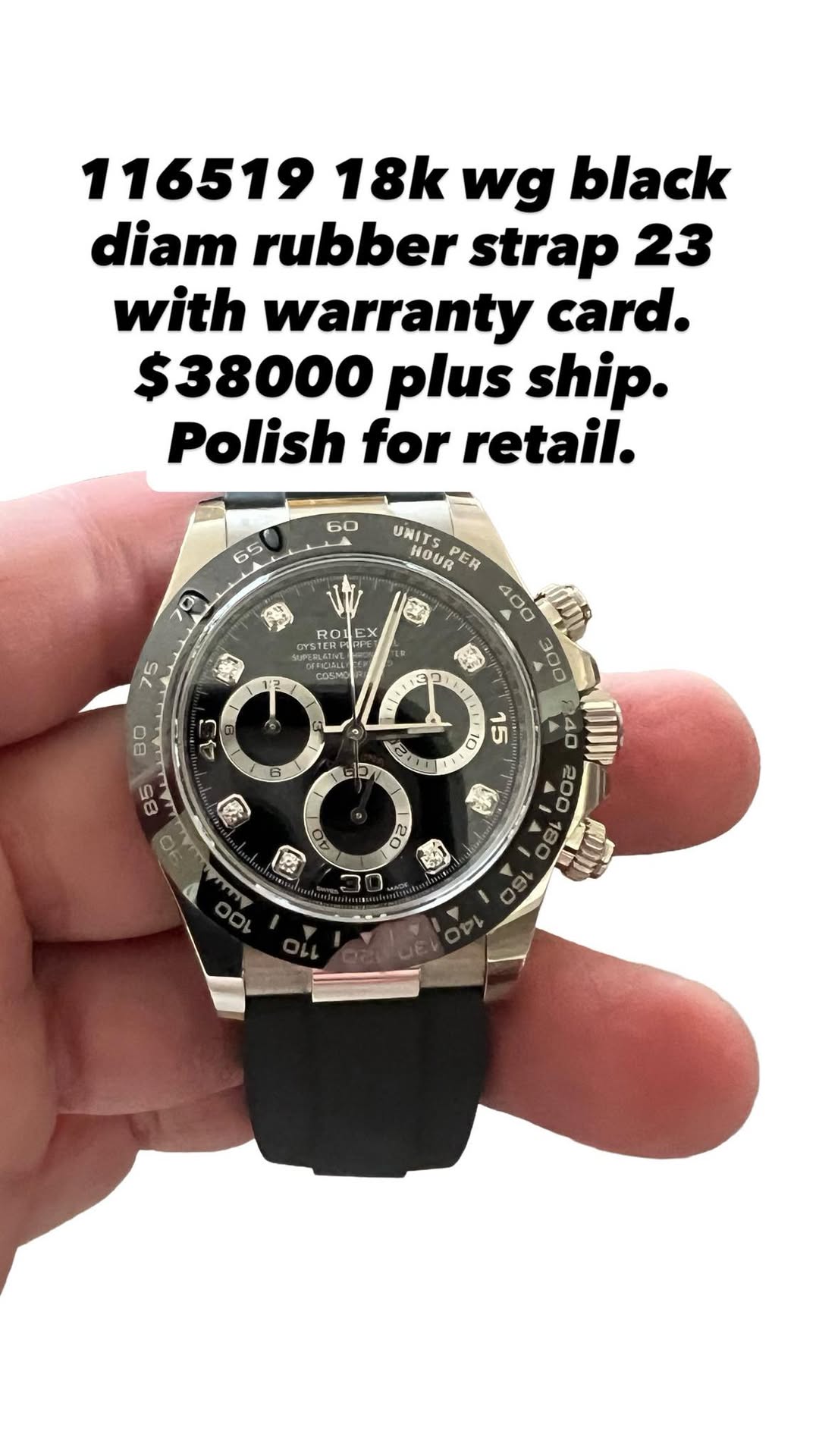 May be an image of digital watch and text that says '116519 18k wg black diam rubber strap 23 with warranty card. $38000 plus ship. Polish for retail. 60 65 70 UNITS HOUR SPER…